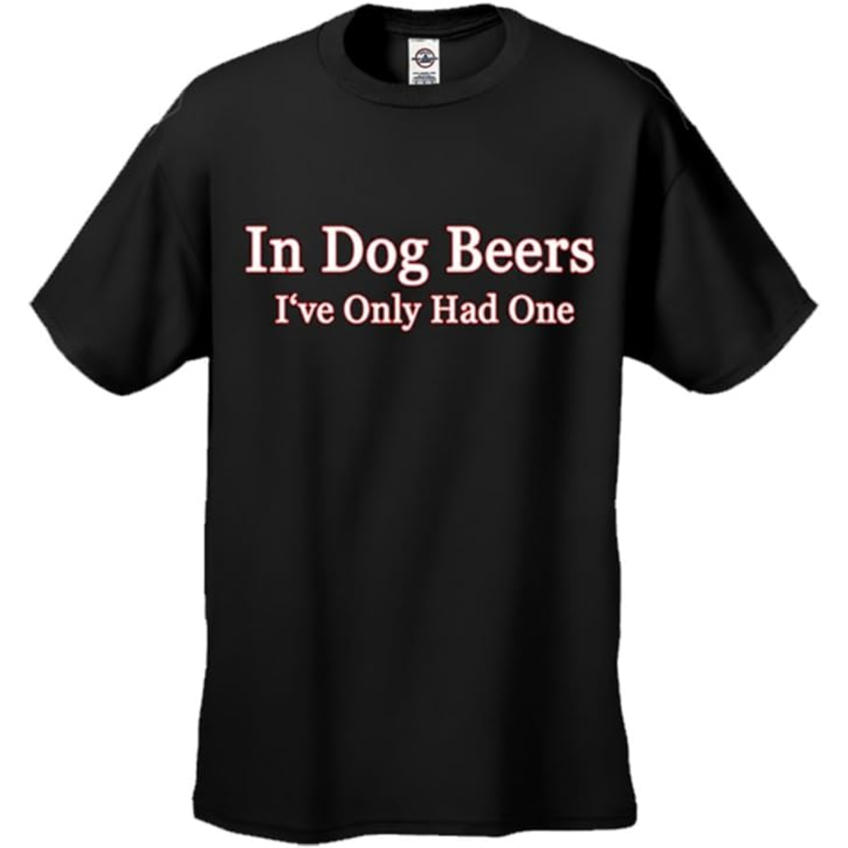 in Dog Beers I've Only Had One Black Adult T-Shirt Tee