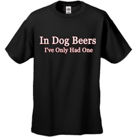 in Dog Beers I've Only Had One Black Adult T-Shirt Tee