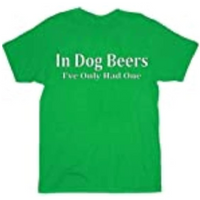 in Dog Beers I've Only Had One Black Adult T-Shirt Tee