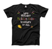 Life without Mexican Food is No Life At All T-Shirt-7