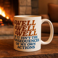 Well Well Well If It Isn't the Consequences Mug